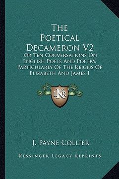 portada the poetical decameron v2: or ten conversations on english poets and poetry, particularly of the reigns of elizabeth and james i (en Inglés)