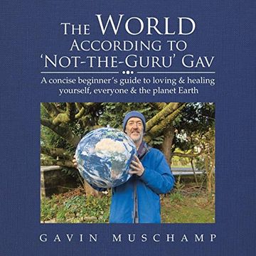 portada The World According to 'Not-The-Guru'Gav: A Concise Beginner'S Guide to Loving & Healing Yourself, Everyone & the Planet Earth 