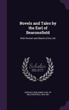 portada Novels and Tales by the Earl of Beaconsfield: With Portrait and Sketch of his Life
