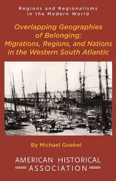 portada Overlapping Geographies of Belonging: Migrations, Regions, and Nations in the Western South Atlantic (Regions and Regionalisms in the Modern World) (in English)