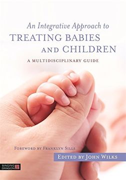 portada An Integrative Approach to Treating Babies and Children: A Multidisciplinary Guide (en Inglés)