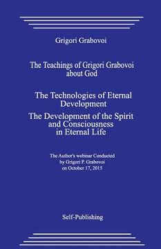 portada The Teachings of Grigori Grabovoi about God. the Technologies of Eternal Development. the Development of the Spirit and Consciousness in Eternal Life. (en Inglés)