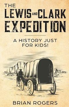 portada The Lewis and Clark Expedition: A History Just For Kids! (en Inglés)