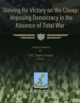 portada Striving for Victory on the Cheap: Imposing Democracy in the Absence of Total War (en Inglés)