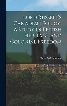 portada Lord Russell's Canadian Policy, a Study in British Heritage and Colonial Freedom