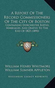 portada a report of the record commissioners of the city of boston: containing dorchester births, marriages, and deaths to the end of 1825 (1890) (en Inglés)