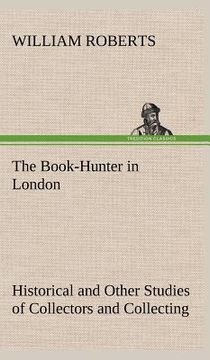 portada the book-hunter in london historical and other studies of collectors and collecting (en Inglés)