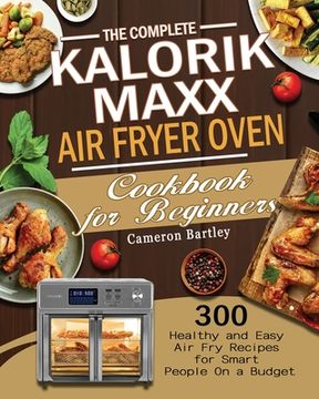 portada The Complete Kalorik Maxx Air Fryer Oven Cookbook for Beginners (en Inglés)