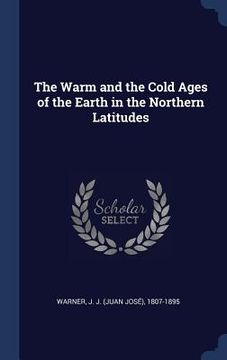 portada The Warm and the Cold Ages of the Earth in the Northern Latitudes (en Inglés)