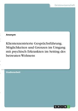 portada Klientenzentrierte Gesprächsführung. Möglichkeiten und Grenzen im Umgang mit psychisch Erkrankten im Setting des betreuten Wohnens (in German)