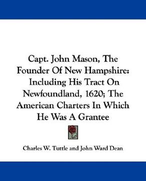 portada capt. john mason, the founder of new hampshire: including his tract on newfoundland, 1620; the american charters in which he was a grantee (in English)