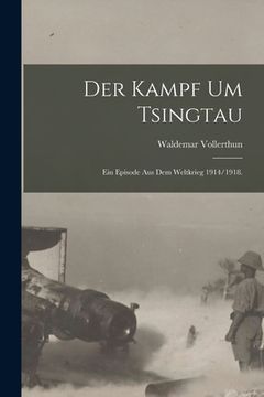 portada Der Kampf um Tsingtau: Ein Episode aus dem Weltkrieg 1914/1918. (in German)