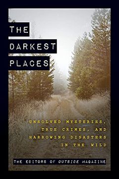 portada The Darkest Places: Unsolved Mysteries, True Crimes, and Harrowing Disasters in the Wild (en Inglés)