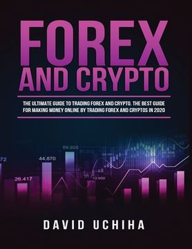 portada Forex and Cryptocurrency: The Ultimate Guide to Trading Forex and Cryptos. How to Make Money Online By Trading Forex and Cryptos in 2020. 