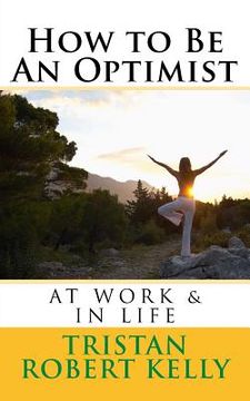 portada How to Be An Optimist At Work & In Life (en Inglés)