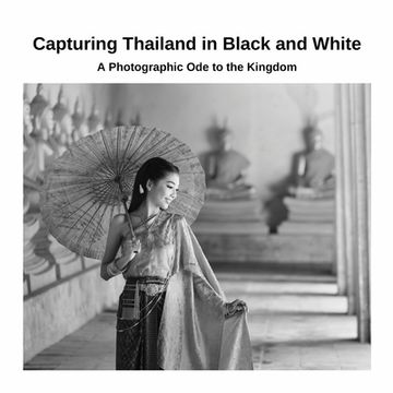 portada Capturing Thailand in Black and White: A Photographic Ode to the Kingdom (en Inglés)