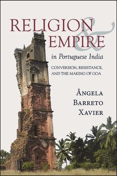 portada Religion and Empire in Portuguese India: Conversion, Resistance, and the Making of Goa
