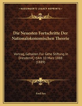 portada Die Neuesten Fortschritte Der Nationalokonomischen Theorie: Vortrag, Gehalten Fur Gehe Stiftung In DresdenÂ Am 10 Marz 1888 (1889) (en Alemán)