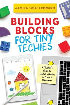 portada Building Blocks for Tiny Techies: A Teacher's Guide to Digital Learning in Primary Classrooms (en Inglés)