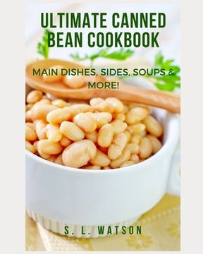 portada Ultimate Canned Bean Cookbook: Main Dishes, Sides, Soups & More! (en Inglés)