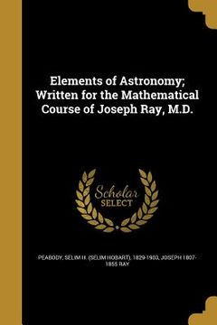 portada Elements of Astronomy; Written for the Mathematical Course of Joseph Ray, M.D. (en Inglés)