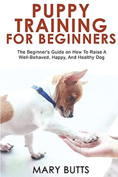 portada Puppy Training for Beginners: The Beginner'S Guide on how to Raise a Well-Behaved, Happy, and Healthy dog (en Inglés)