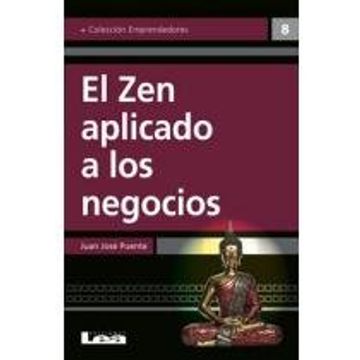 El Zen Aplicado a Los Negocios: Un Camino de Iluminación Hacia El Éxito (in Spanish)
