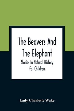 portada The Beavers and the Elephant: Stories in Natural History for Children (en Inglés)