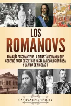 portada Los Romanovs: Una Guía Fascinante de la Dinastía Romanov que Gobernó Rusia Desde 1613 Hasta la Revolución Rusa y la Vida de Nicolás ii