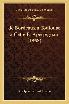 portada de Bordeaux a Toulouse a Cette Et Aperpignan (1858) (en Francés)