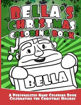 portada Bella's Christmas Coloring Book: A Personalized Name Coloring Book Celebrating the Christmas Holiday (en Inglés)