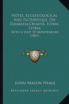 portada notes, ecclesiological and picturesque, on dalmatia, croatia, istria, styria: with a visit to montenegro (1861) (en Inglés)