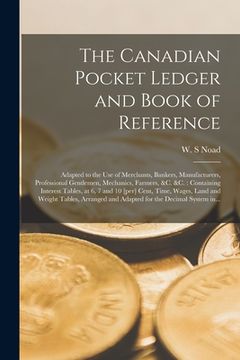 portada The Canadian Pocket Ledger and Book of Reference [microform]: Adapted to the Use of Merchants, Bankers, Manufacturers, Professional Gentlemen, Mechani (en Inglés)
