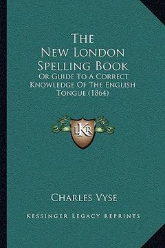 portada the new london spelling book: or guide to a correct knowledge of the english tongue (1864) (en Inglés)