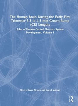 portada The Human Brain During the Early First Trimester 3. 5 to 4. 5 mm Crown-Rump (Cr) Lengths: Atlas of Human Central Nervous System Development, Volume 1. Human Central Nervous System Development, 1) (en Inglés)