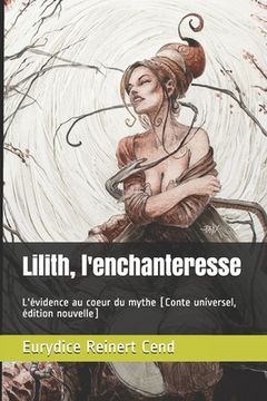 portada Lilith, l'enchanteresse: L'évidence au coeur du mythe [Conte universel, édition nouvelle] (en Francés)