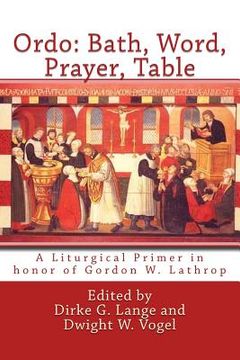 portada Ordo: Bath, Word, Prayer, Table: A Liturgical Primer in honor of Gordon W. Lathrop (en Inglés)