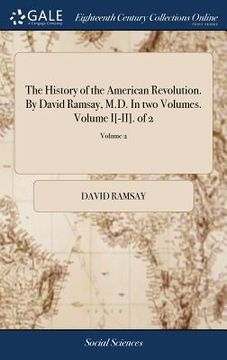 portada The History of the American Revolution. By David Ramsay, M.D. In two Volumes. Volume I[-II]. of 2; Volume 2 (en Inglés)