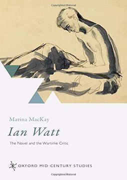 portada Ian Watt: The Novel and the Wartime Critic (Oxford Mid-Century Studies Series) (en Inglés)