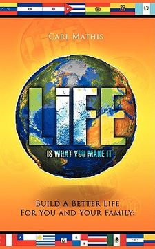 portada life is what you make it: build a better life for you and your family (in English)