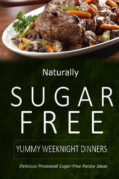 portada Naturally Sugar-Free - Yummy Weeknight Dinners: Delicious Sugar-Free and Diabetic-Friendly Recipes for the Health-Conscious