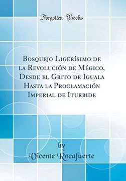 portada Bosquejo Ligerísimo de la Revolución de Mégico, Desde el Grito de Iguala Hasta la Proclamación Imperial de Iturbide (Classic Reprint)