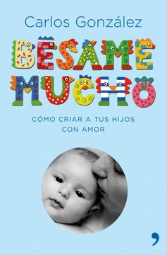 portada Besame Mucho: Como Criar a tus Hijos con Amor (Lujo) (in Spanish)