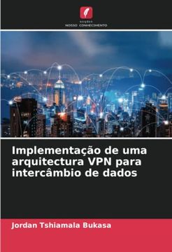 portada Implementação de uma Arquitectura vpn Para Intercâmbio de Dados (en Portugués)