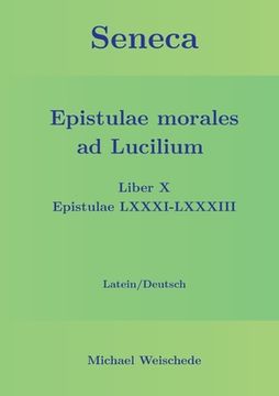 portada Seneca - Epistulae morales ad Lucilium - Liber X Epistulae LXXXI - LXXXIII: Latein/Deutsch (en Alemán)
