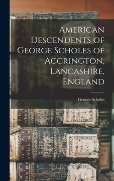 portada American Descendents of George Scholes of Accrington, Lancashire, England