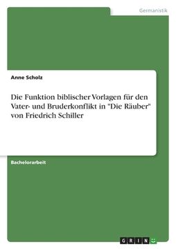 portada Die Funktion biblischer Vorlagen für den Vater- und Bruderkonflikt in "Die Räuber" von Friedrich Schiller (in German)