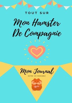 portada Tout Sur Mon Hamster: Mon Journal Notre Vie Ensemble (en Francés)