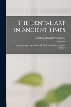 portada The Dental Art in Ancient Times [microform]: Lecture Memoranda, Canadian Medical Association, St. John, N.B. 1914 (en Inglés)