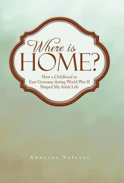 portada Where Is Home?: How a Childhood in East Germany During World War II Shaped My Adult Life (en Inglés)